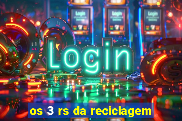 os 3 rs da reciclagem